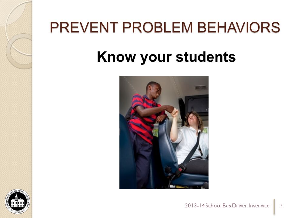 PREVENT PROBLEM BEHAVIORS Know your students School Bus Driver Inservice