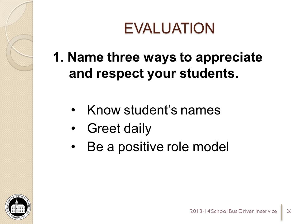 EVALUATION 1. Name three ways to appreciate and respect your students.