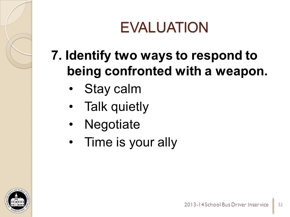 EVALUATION 7. Identify two ways to respond to being confronted with a weapon.