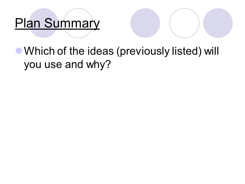 Plan Summary Which of the ideas (previously listed) will you use and why