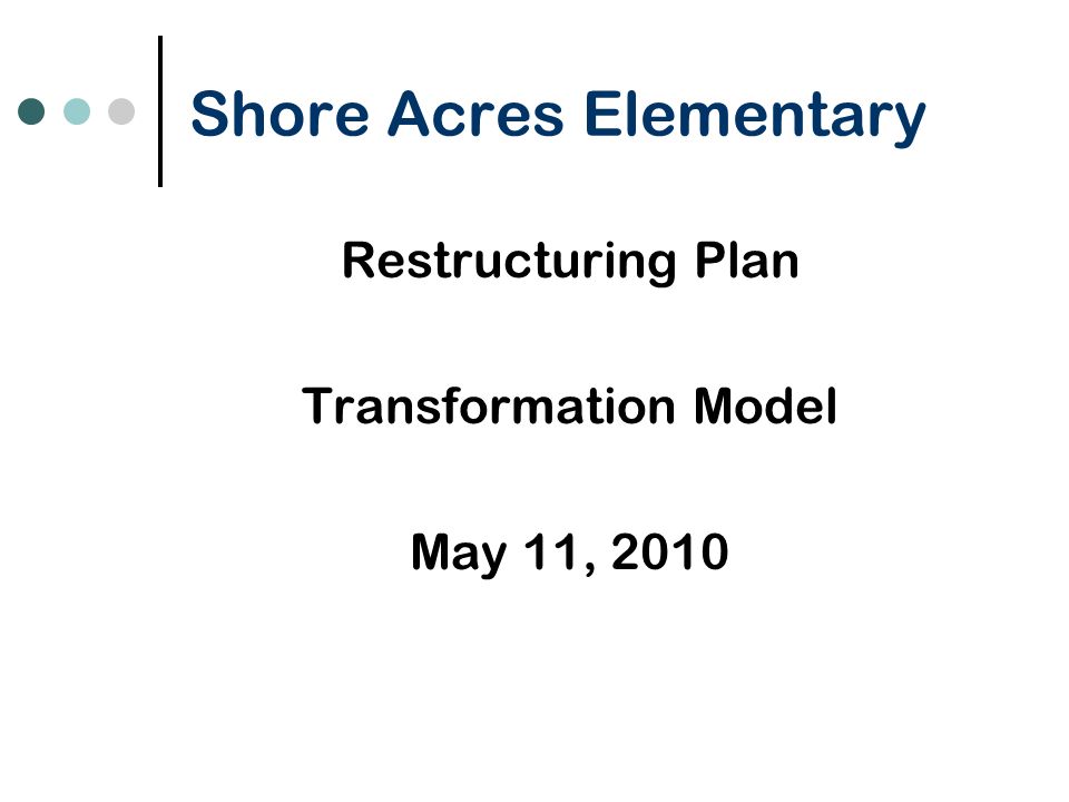 Shore Acres Elementary Restructuring Plan Transformation Model May 11, 2010