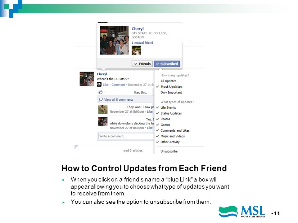 How to Control Updates from Each Friend When you click on a friends name a blue Link a box will appear allowing you to choose what type of updates you want to receive from them.
