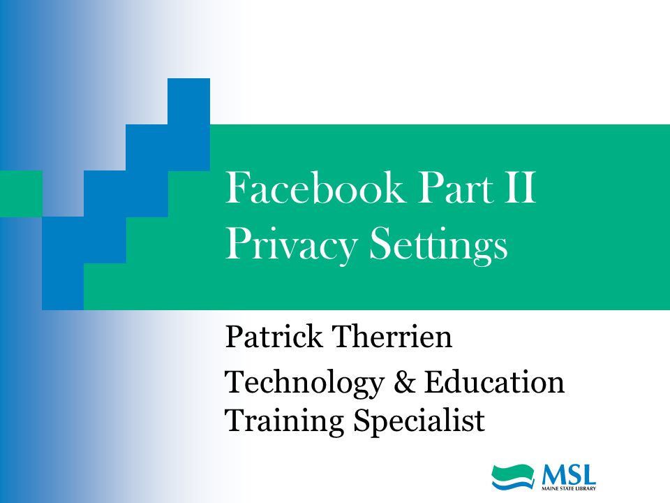 Facebook Part II Privacy Settings Patrick Therrien Technology & Education Training Specialist