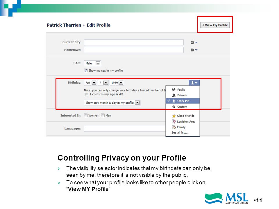 Controlling Privacy on your Profile The visibility selector indicates that my birthdate can only be seen by me, therefore it is not visible by the public.