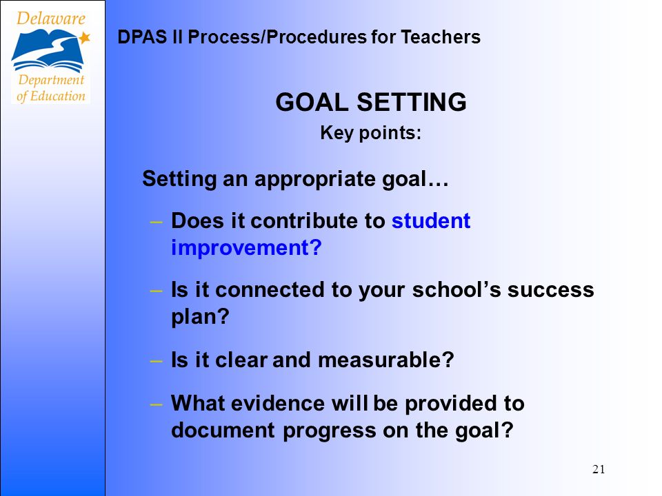 21 GOAL SETTING Key points: Setting an appropriate goal… –Does it contribute to student improvement.
