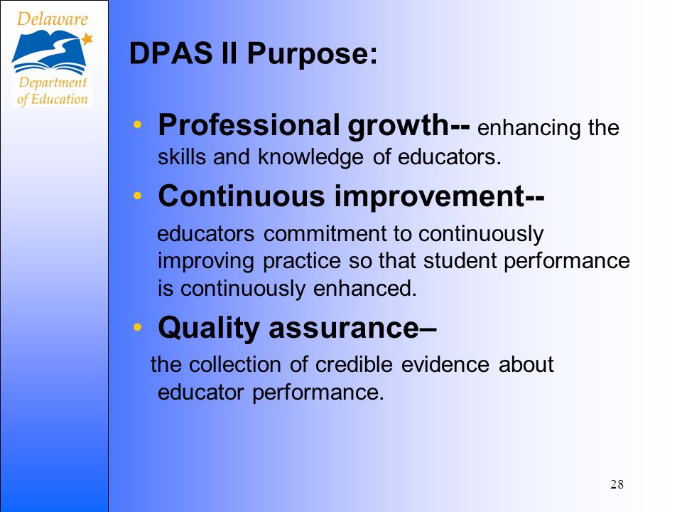 28 DPAS II Purpose: Professional growth-- enhancing the skills and knowledge of educators.