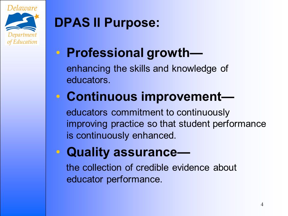 4 DPAS II Purpose: Professional growth enhancing the skills and knowledge of educators.