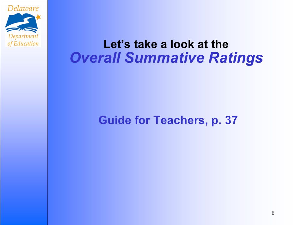 8 Lets take a look at the Overall Summative Ratings Guide for Teachers, p. 37