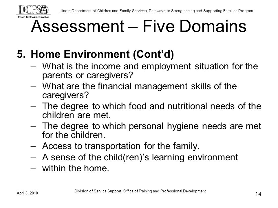 Illinois Department of Children and Family Services, Pathways to Strengthening and Supporting Families Program Assessment – Five Domains 5.Home Environment (Contd) –What is the income and employment situation for the parents or caregivers.