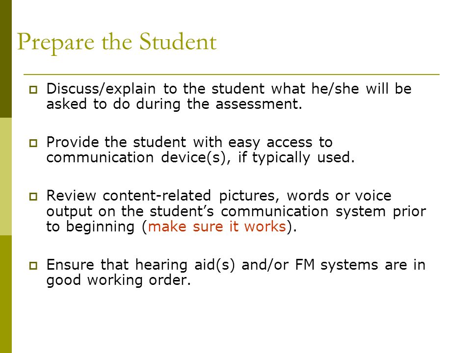 Prepare the Student Discuss/explain to the student what he/she will be asked to do during the assessment.