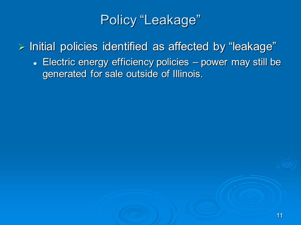 11 Policy Leakage Initial policies identified as affected by leakage Initial policies identified as affected by leakage Electric energy efficiency policies – power may still be generated for sale outside of Illinois.
