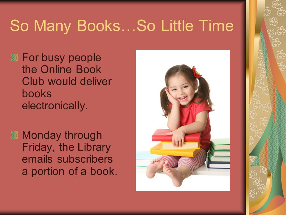 So Many Books…So Little Time For busy people the Online Book Club would deliver books electronically.