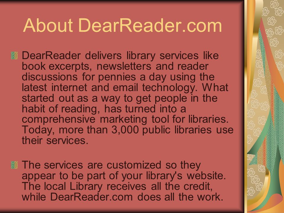 About DearReader.com DearReader delivers library services like book excerpts, newsletters and reader discussions for pennies a day using the latest internet and  technology.