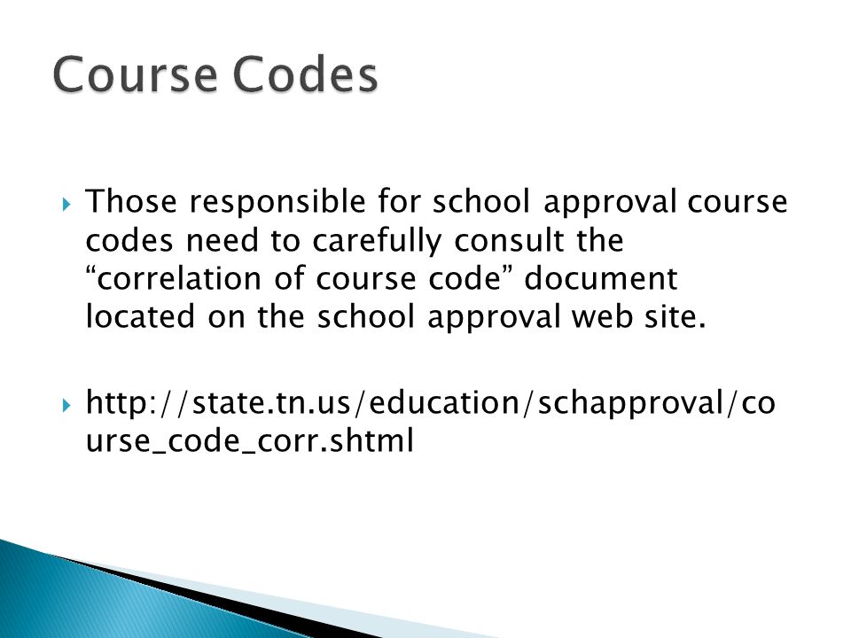 Those responsible for school approval course codes need to carefully consult the correlation of course code document located on the school approval web site.