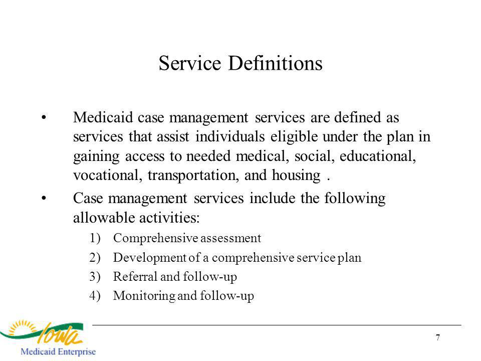 7 Medicaid case management services are defined as services that assist individuals eligible under the plan in gaining access to needed medical, social, educational, vocational, transportation, and housing.