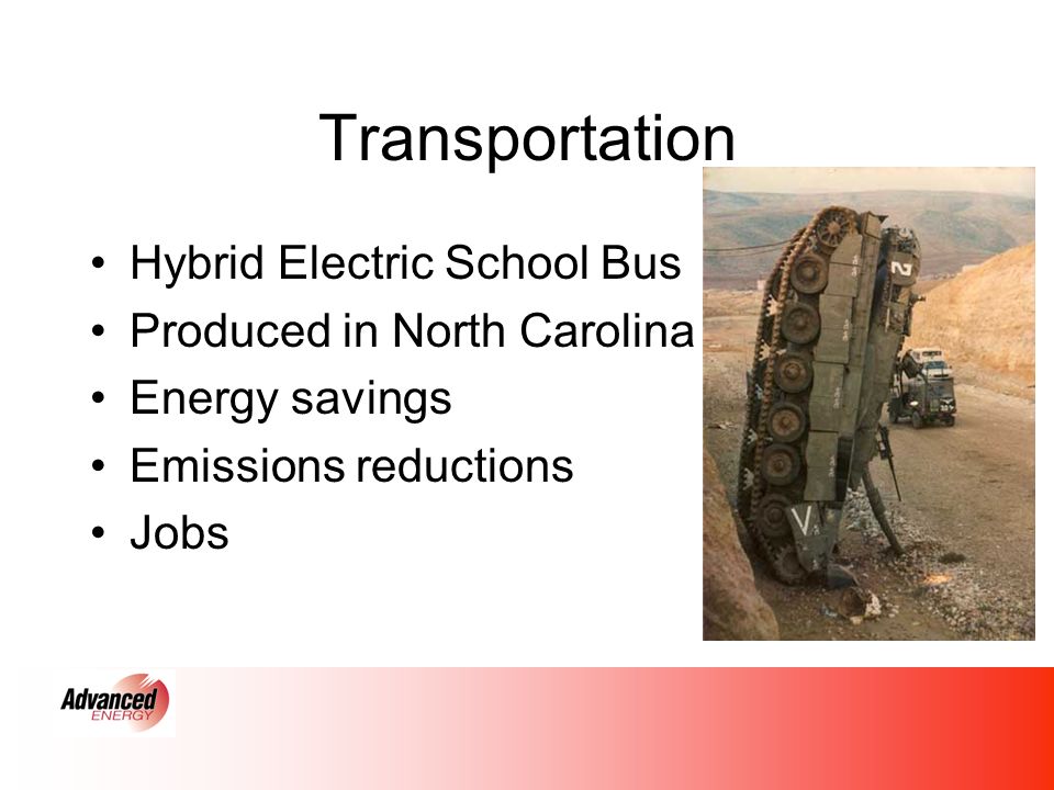 Transportation Hybrid Electric School Bus Produced in North Carolina Energy savings Emissions reductions Jobs