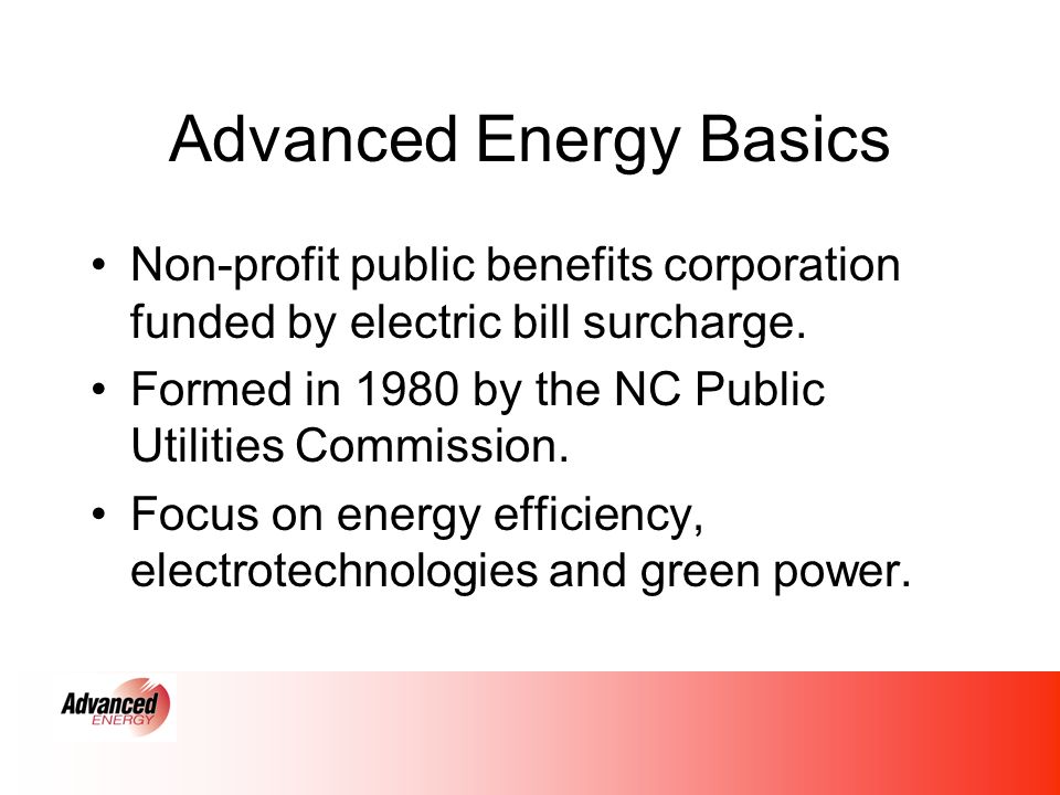 Advanced Energy Basics Non-profit public benefits corporation funded by electric bill surcharge.