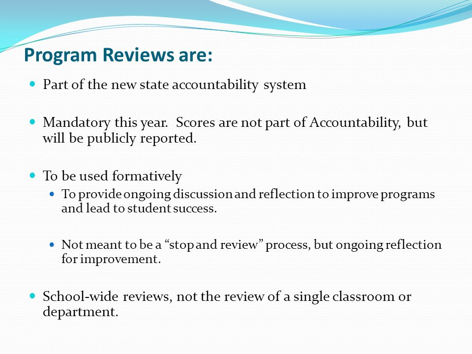 Program Reviews are: Part of the new state accountability system Mandatory this year.