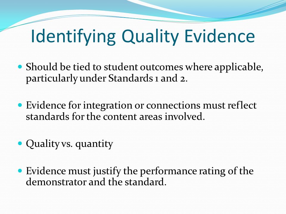 Identifying Quality Evidence Should be tied to student outcomes where applicable, particularly under Standards 1 and 2.