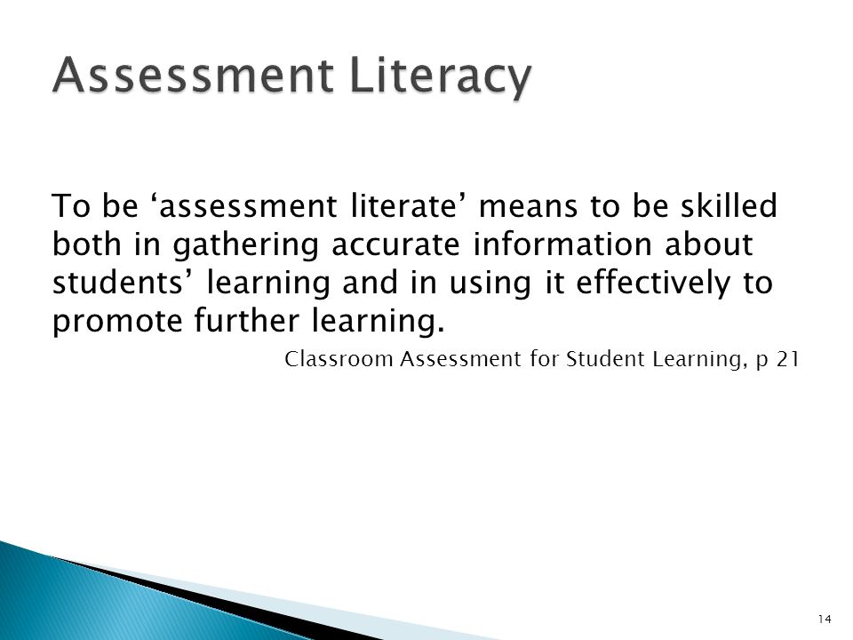 To be assessment literate means to be skilled both in gathering accurate information about students learning and in using it effectively to promote further learning.