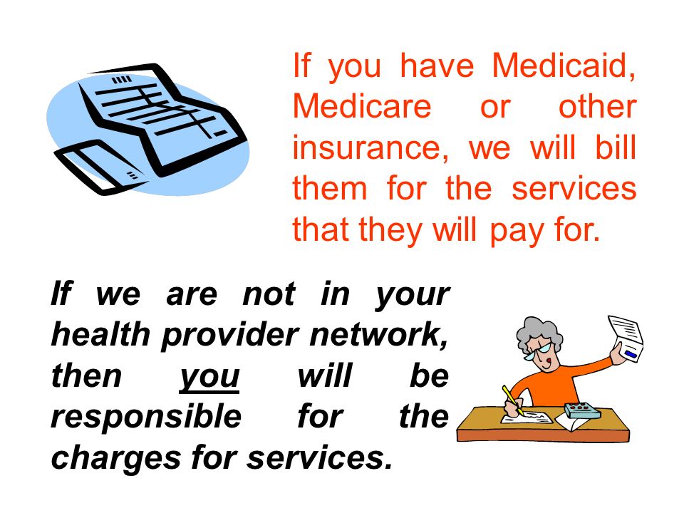 If we are not in your health provider network, then you will be responsible for the charges for services.