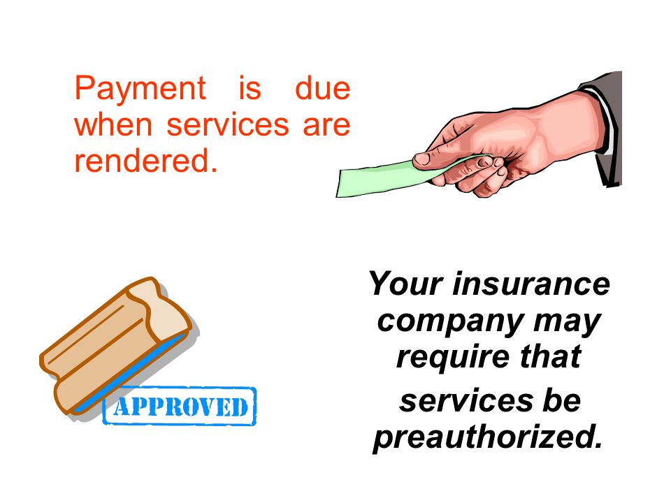 Your insurance company may require that services be preauthorized.