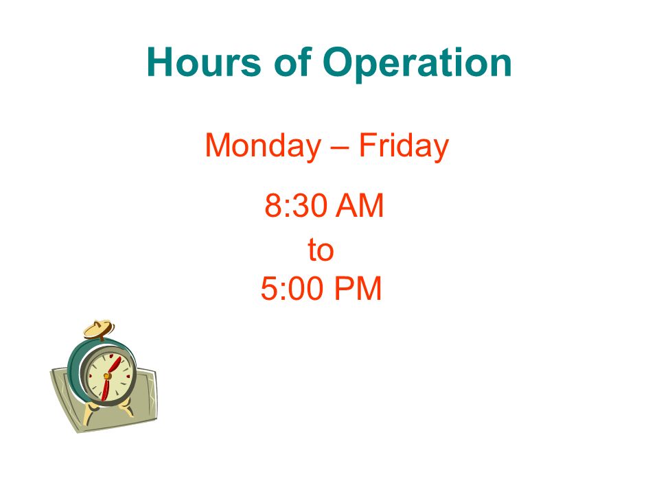 Hours of Operation Monday – Friday 8:30 AM to 5:00 PM