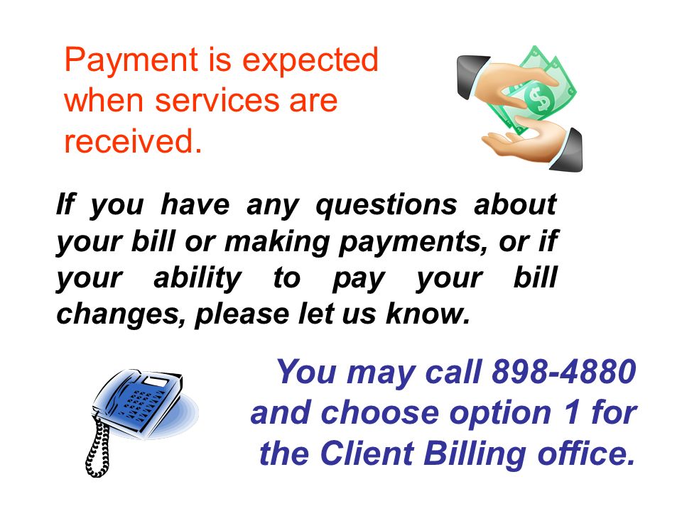 If you have any questions about your bill or making payments, or if your ability to pay your bill changes, please let us know.