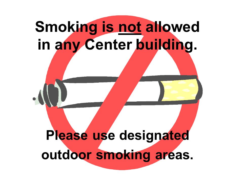 Please use designated outdoor smoking areas. Smoking is not allowed in any Center building.