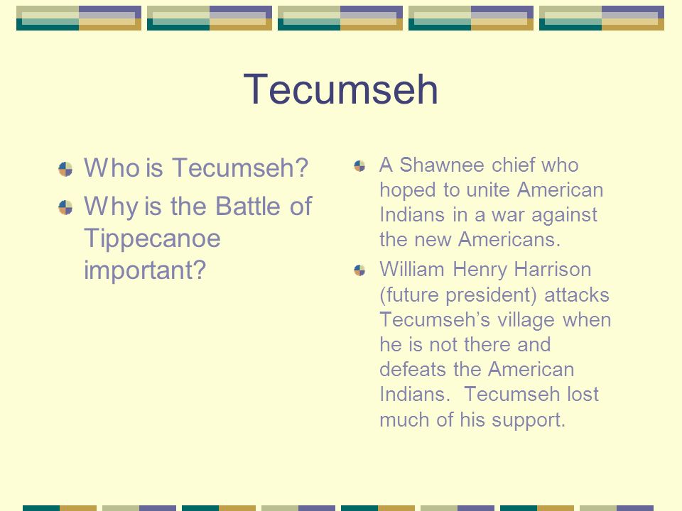 Tecumseh Who is Tecumseh. Why is the Battle of Tippecanoe important.