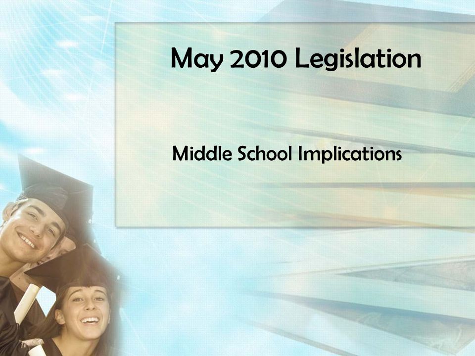 May 2010 Legislation Middle School Implications