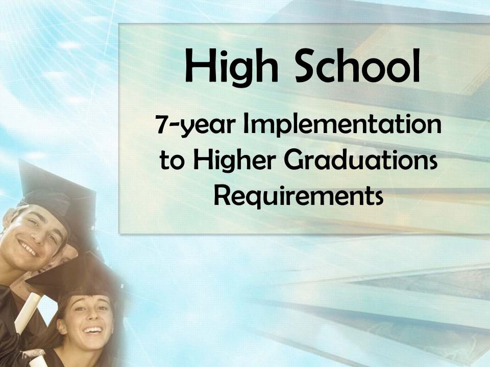 High School 7-year Implementation to Higher Graduations Requirements