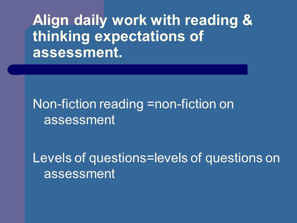 Align daily work with reading & thinking expectations of assessment.