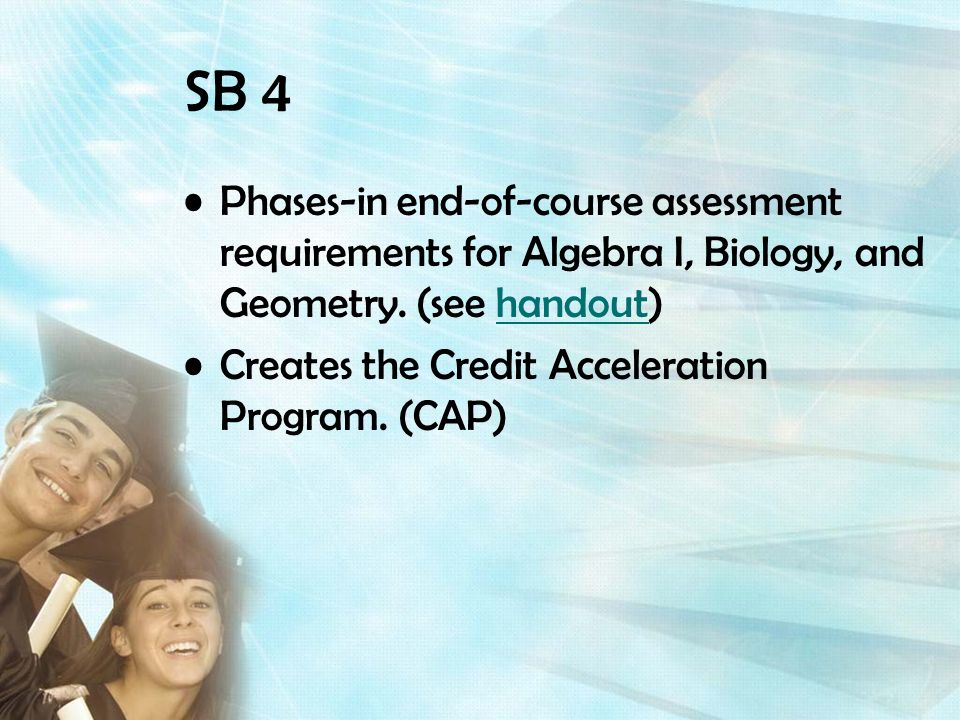 SB 4 Phases-in end-of-course assessment requirements for Algebra I, Biology, and Geometry.