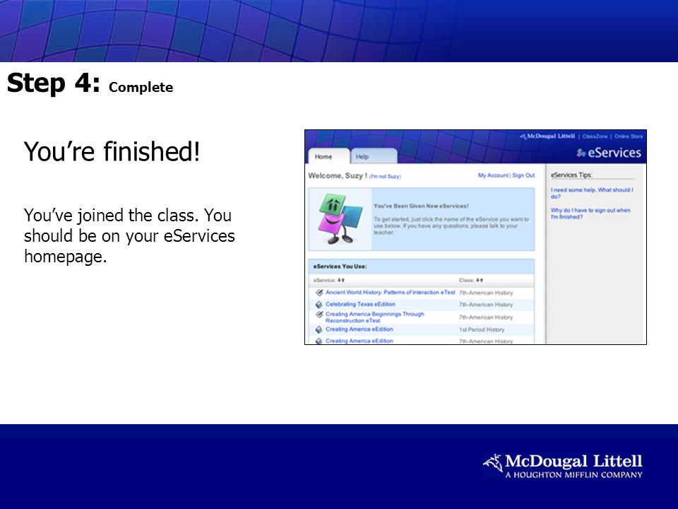 Youre finished! Youve joined the class. You should be on your eServices homepage. Step 4: Complete