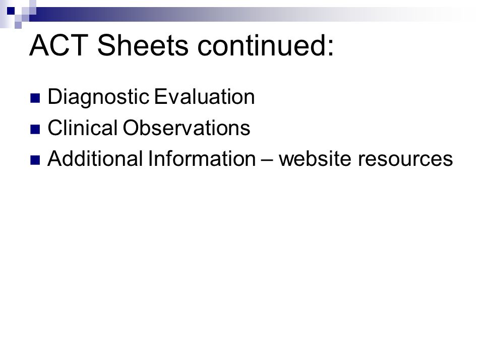 ACT Sheets continued: Diagnostic Evaluation Clinical Observations Additional Information – website resources