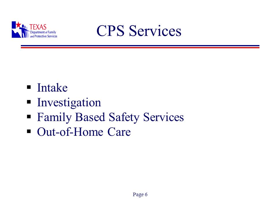Page 6 CPS Services Intake Investigation Family Based Safety Services Out-of-Home Care