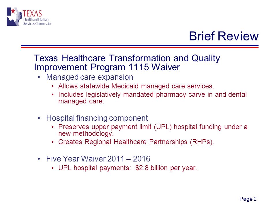 Page 2 Brief Review Texas Healthcare Transformation and Quality Improvement Program 1115 Waiver Managed care expansion Allows statewide Medicaid managed care services.