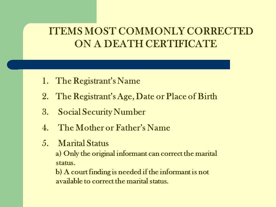 ITEMS MOST COMMONLY CORRECTED ON A DEATH CERTIFICATE 1.The Registrants Name 2.The Registrants Age, Date or Place of Birth 3.