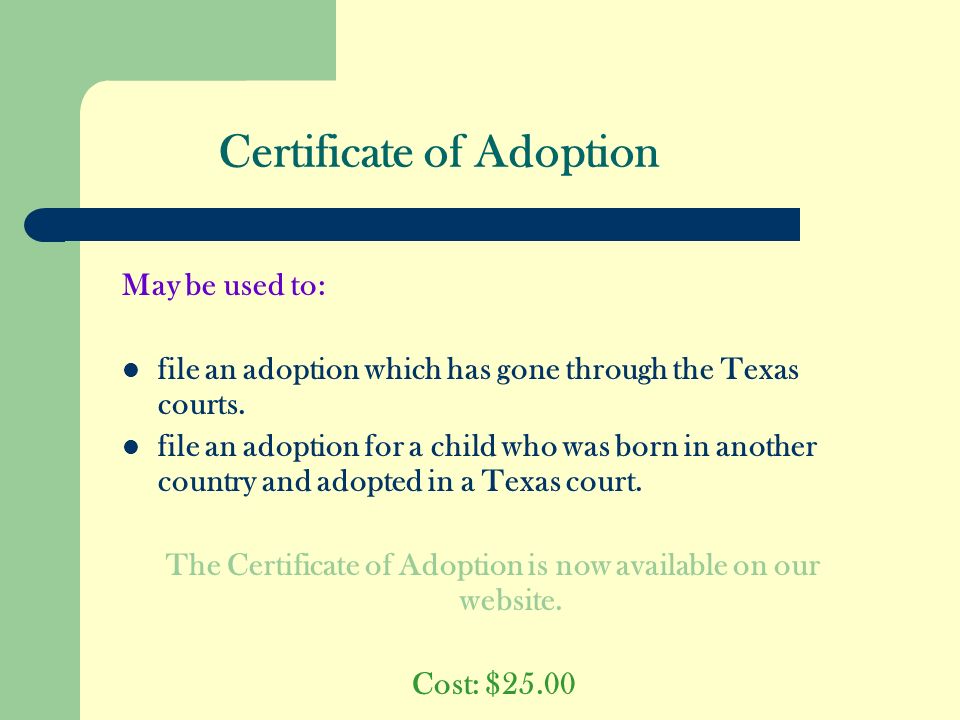 Certificate of Adoption May be used to: file an adoption which has gone through the Texas courts.