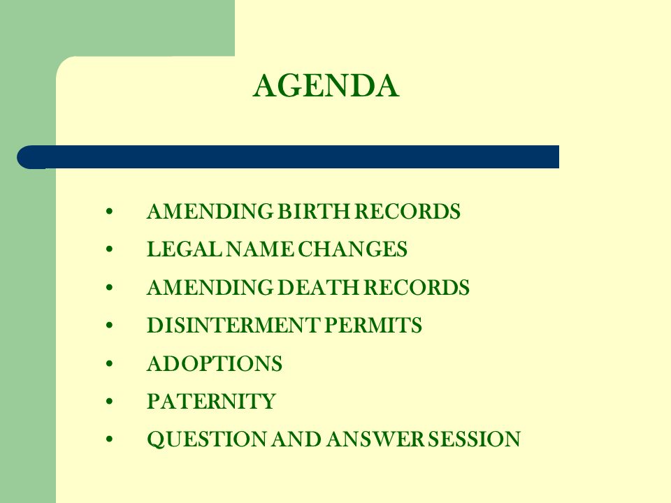 AGENDA AMENDING BIRTH RECORDS LEGAL NAME CHANGES AMENDING DEATH RECORDS DISINTERMENT PERMITS ADOPTIONS PATERNITY QUESTION AND ANSWER SESSION
