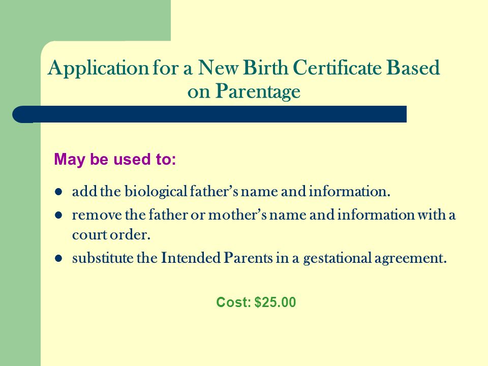 Application for a New Birth Certificate Based on Parentage May be used to: add the biological fathers name and information.