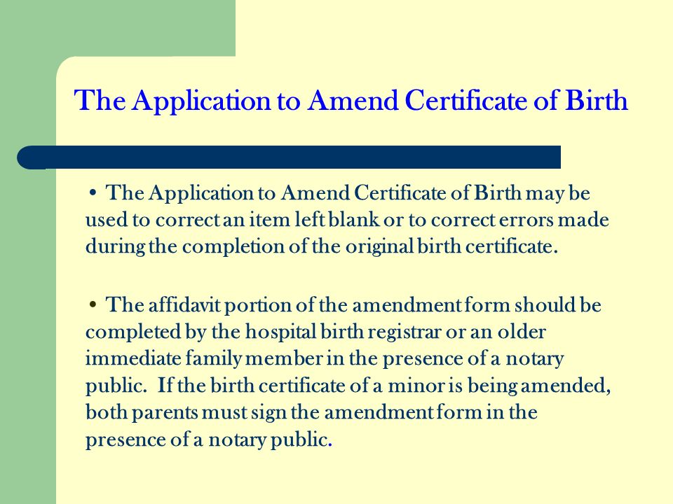The Application to Amend Certificate of Birth The Application to Amend Certificate of Birth may be used to correct an item left blank or to correct errors made during the completion of the original birth certificate.