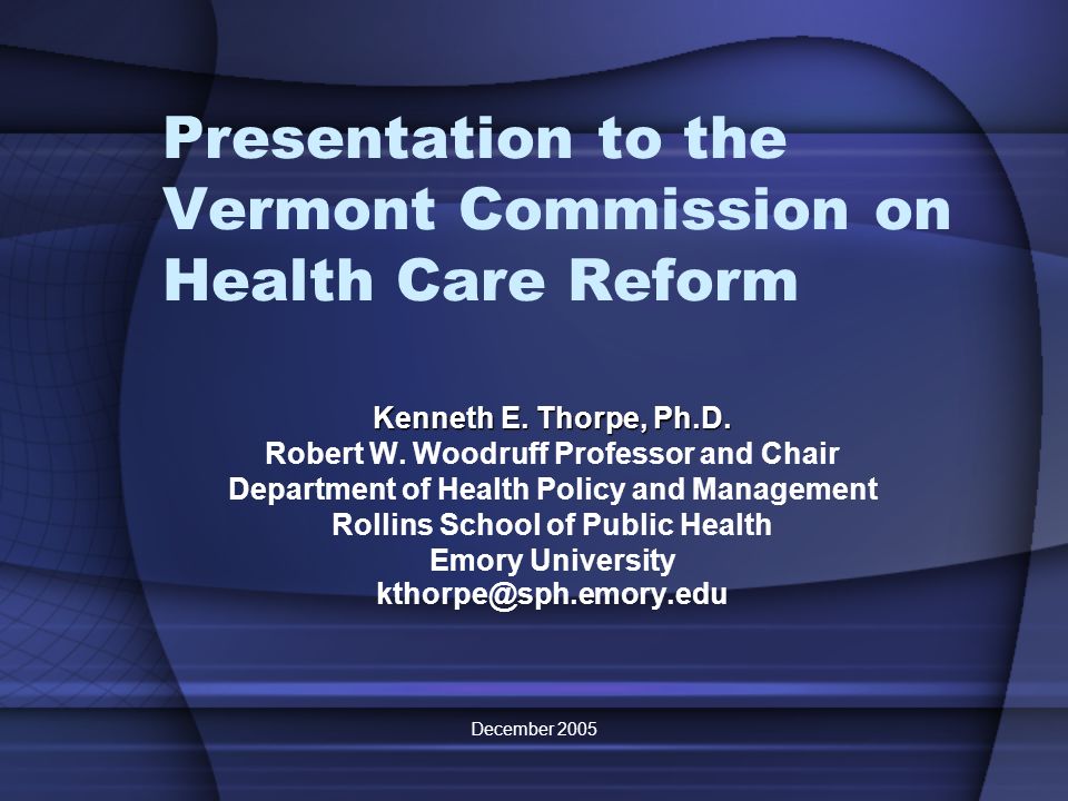 December 2005 Presentation to the Vermont Commission on Health Care Reform Kenneth E.