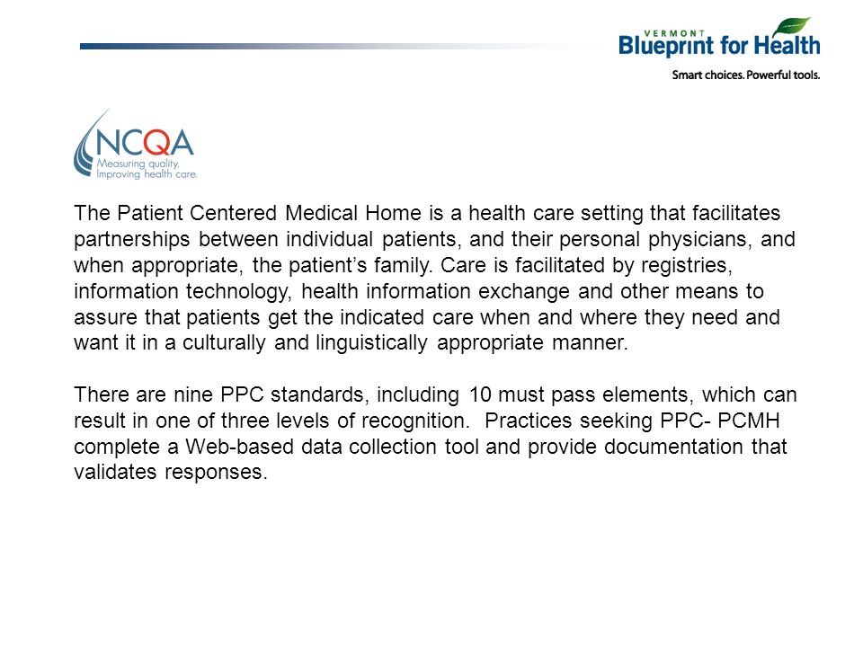The Patient Centered Medical Home is a health care setting that facilitates partnerships between individual patients, and their personal physicians, and when appropriate, the patients family.