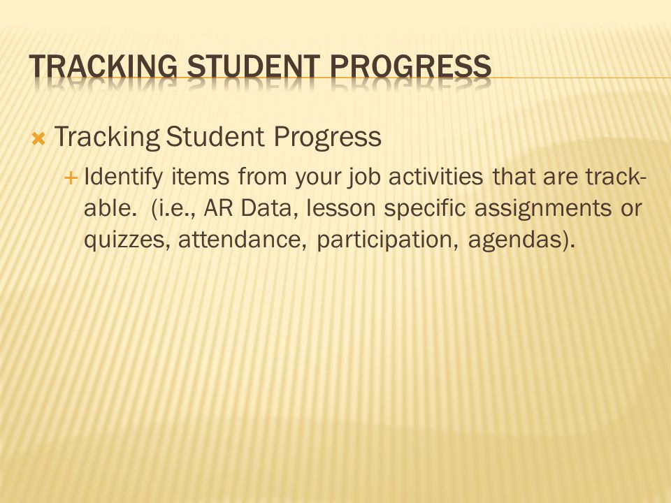 Tracking Student Progress Identify items from your job activities that are track- able.