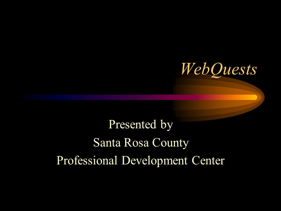 WebQuests Presented by Santa Rosa County Professional Development Center