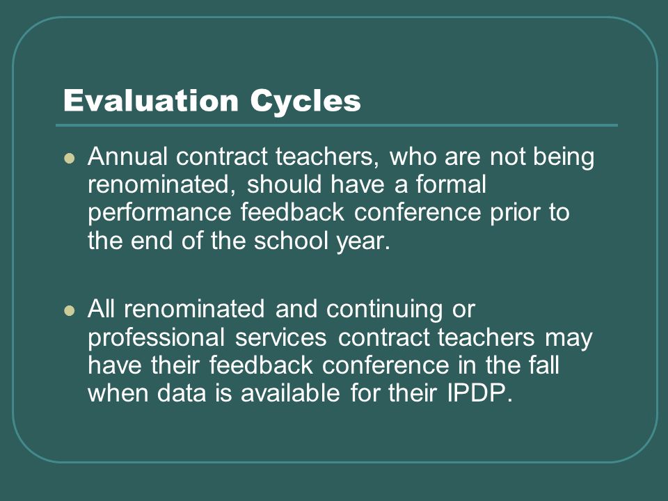 Evaluation Cycles Annual contract teachers, who are not being renominated, should have a formal performance feedback conference prior to the end of the school year.