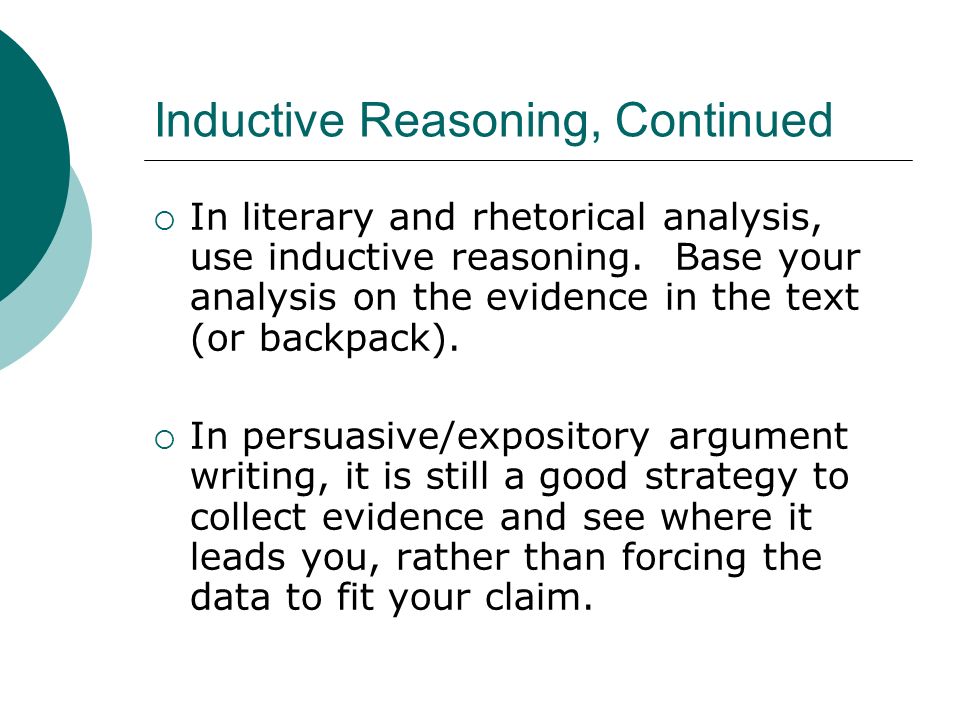 Inductive Reasoning, Continued In literary and rhetorical analysis, use inductive reasoning.