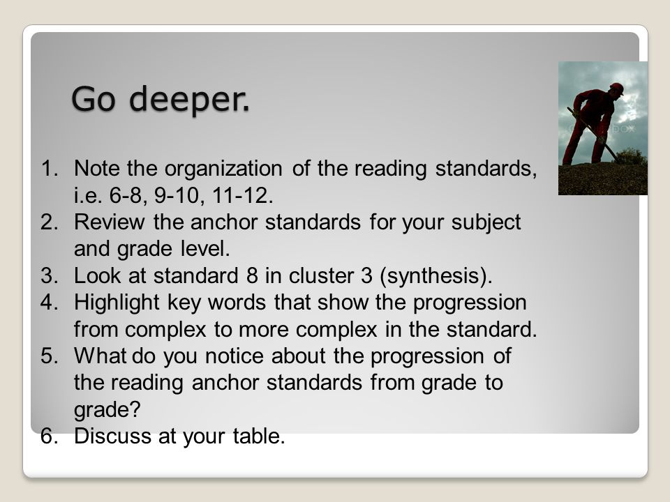 Go deeper. 1.Note the organization of the reading standards, i.e.